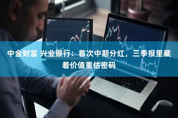 中金财富 兴业银行：首次中期分红，三季报里藏着价值重估密码